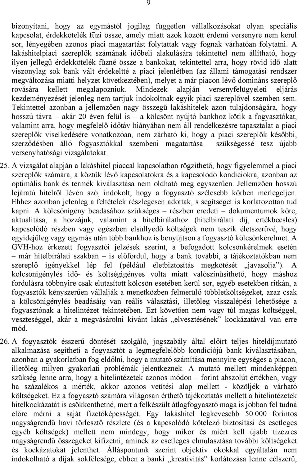 A lakáshitelpiaci szereplők számának időbeli alakulására tekintettel nem állítható, hogy ilyen jellegű érdekkötelék fűzné össze a bankokat, tekintettel arra, hogy rövid idő alatt viszonylag sok bank