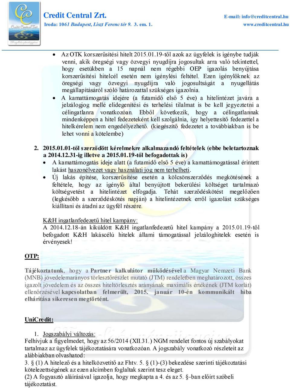 korszerűsítési hitelcél esetén nem igénylési feltétel. Ezen igénylőknek az öregségi vagy özvegyi nyugdíjra való jogosultságát a nyugellátás megállapításáról szóló határozattal szükséges igazolnia.