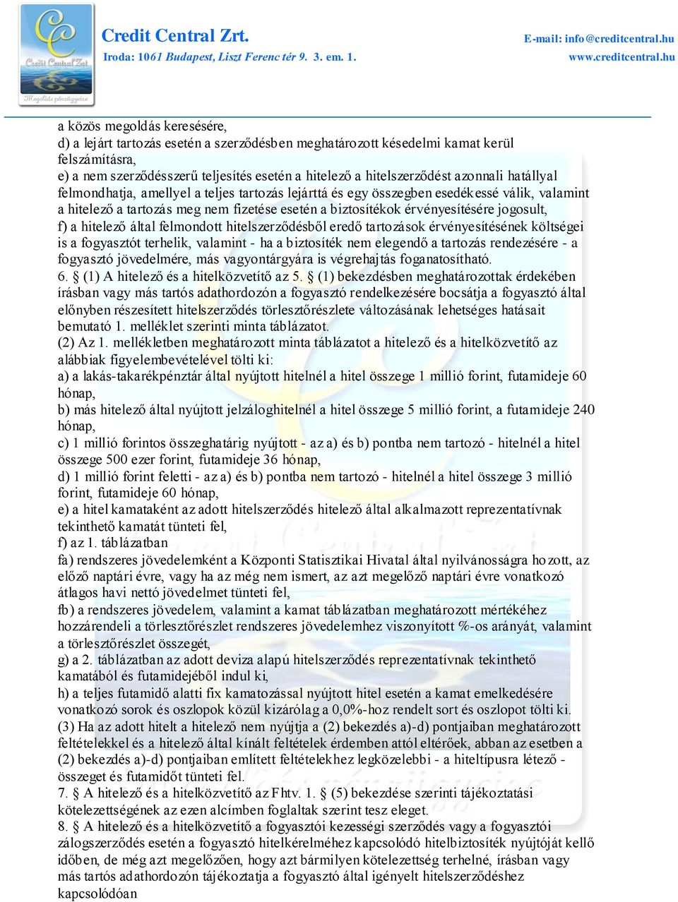 f) a hitelező által felmondott hitelszerződésből eredő tartozások érvényesítésének költségei is a fogyasztót terhelik, valamint - ha a biztosíték nem elegendő a tartozás rendezésére - a fogyasztó