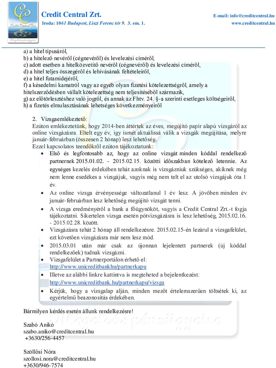 származik, g) az előtörlesztéshez való jogról, és annak az Fhtv. 24. -a szerinti esetleges költségeiről, h) a fizetés elmulasztásának lehetséges következményeiről 2.