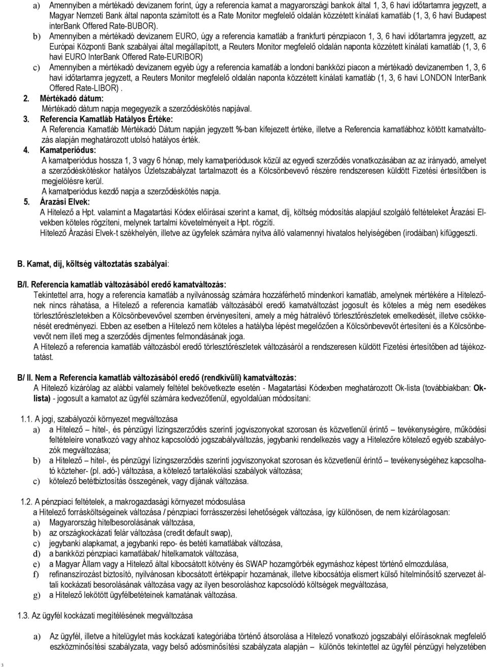 b) Amennyiben a mértékadó devizanem EURO, úgy a referencia kamatláb a frankfurti pénzpiacon 1, 3, 6 havi idıtartamra jegyzett, az Európai Központi Bank szabályai által megállapított, a Reuters