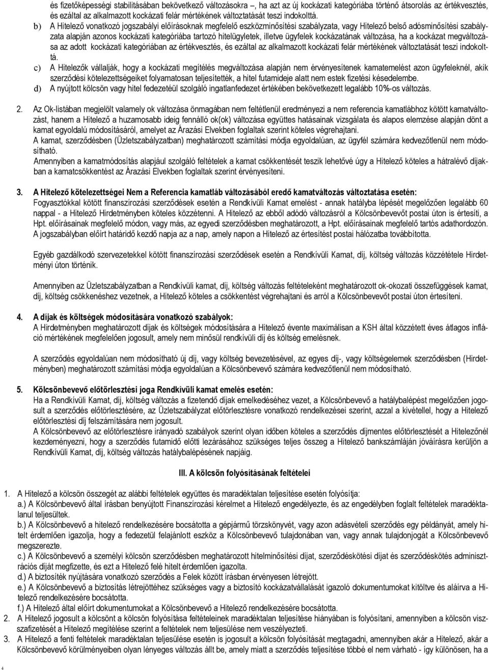 b) A Hitelezı vonatkozó jogszabályi elıírásoknak megfelelı eszközminısítési szabályzata, vagy Hitelezı belsı adósminısítési szabályzata alapján azonos kockázati kategóriába tartozó hitelügyletek,