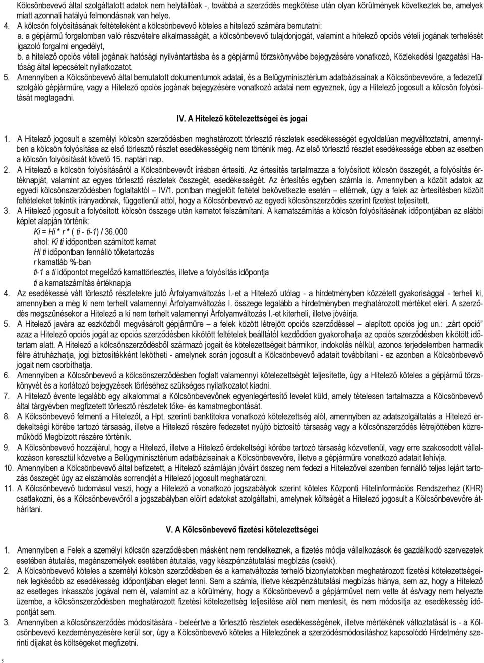 a gépjármő forgalomban való részvételre alkalmasságát, a kölcsönbevevı tulajdonjogát, valamint a hitelezı opciós vételi jogának terhelését igazoló forgalmi engedélyt, b.