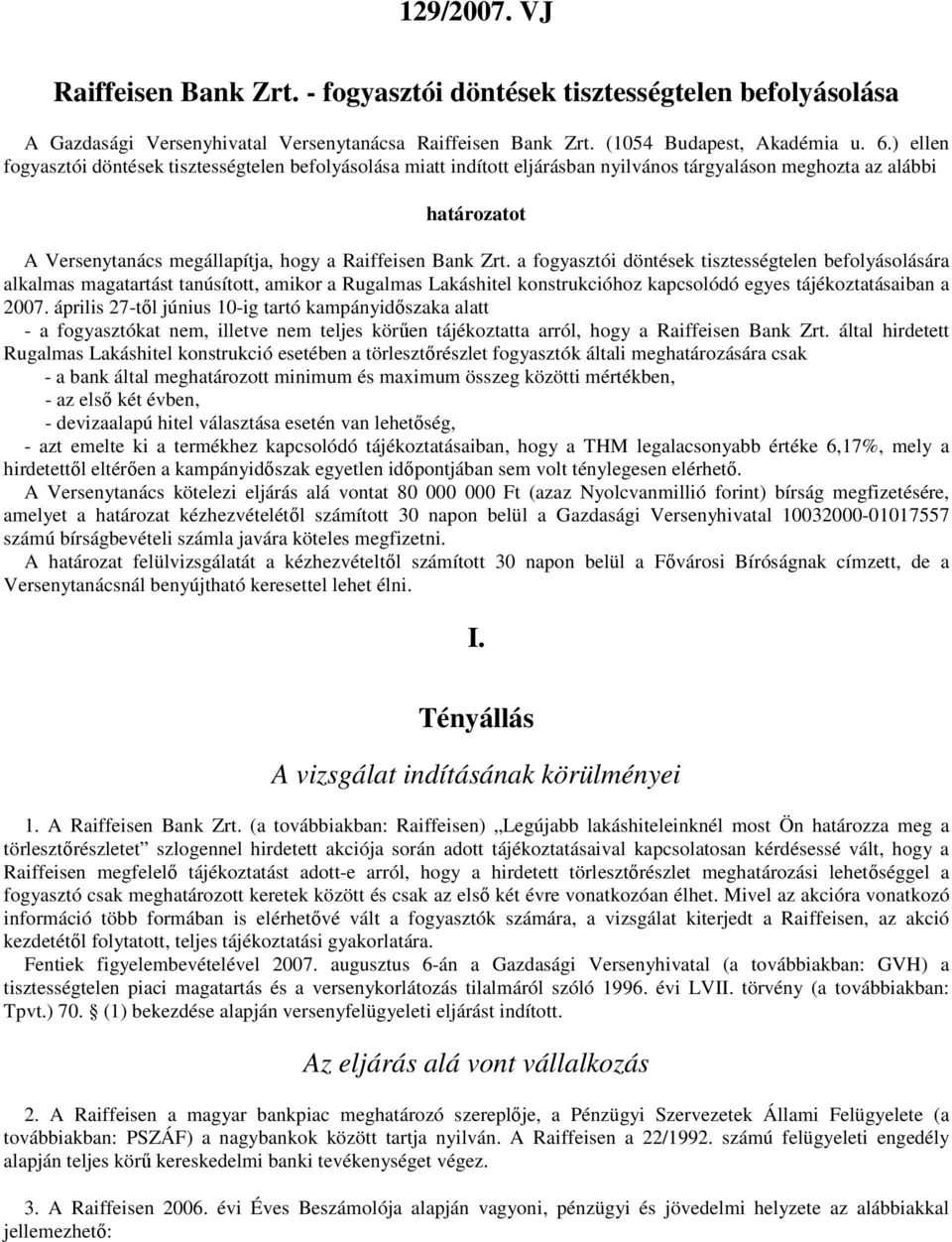 a fogyasztói döntések tisztességtelen befolyásolására alkalmas magatartást tanúsított, amikor a Rugalmas Lakáshitel konstrukcióhoz kapcsolódó egyes tájékoztatásaiban a 2007.