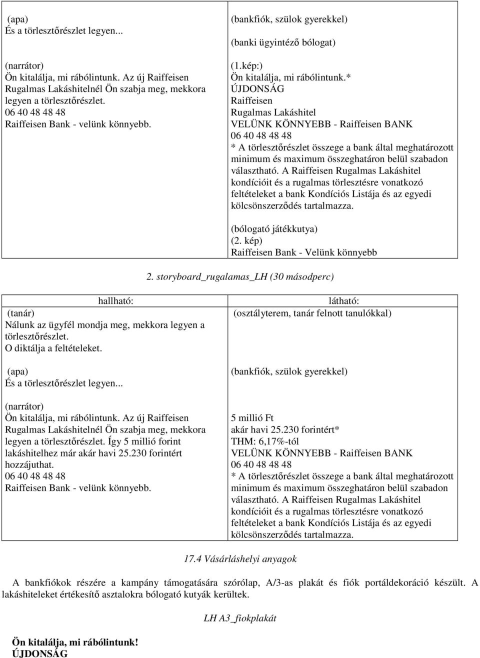 * ÚJDONSÁG Raiffeisen Rugalmas Lakáshitel VELÜNK KÖNNYEBB - Raiffeisen BANK 06 40 48 48 48 * A törlesztőrészlet összege a bank által meghatározott minimum és maximum összeghatáron belül szabadon