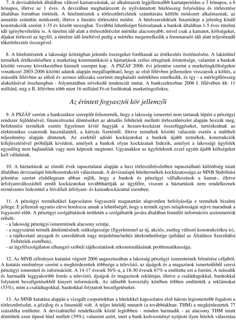 A hitelintézetek a törlesztőrészletek számítására kétféle módszert alkalmaznak, az annuitás számítás módszerét, illetve a lineáris törlesztési módot.