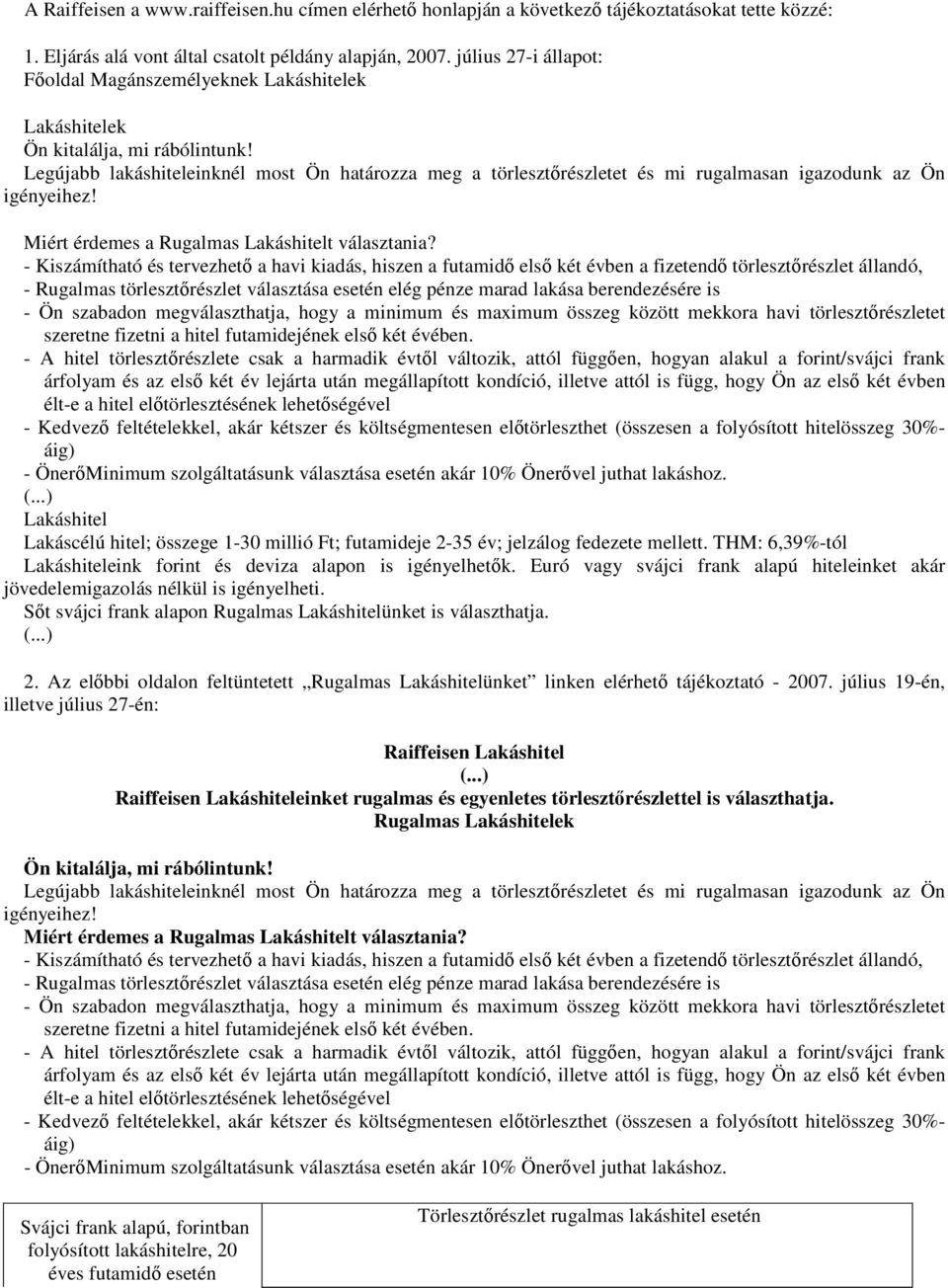 Legújabb lakáshiteleinknél most Ön határozza meg a törlesztőrészletet és mi rugalmasan igazodunk az Ön igényeihez! Miért érdemes a Rugalmas Lakáshitelt választania?