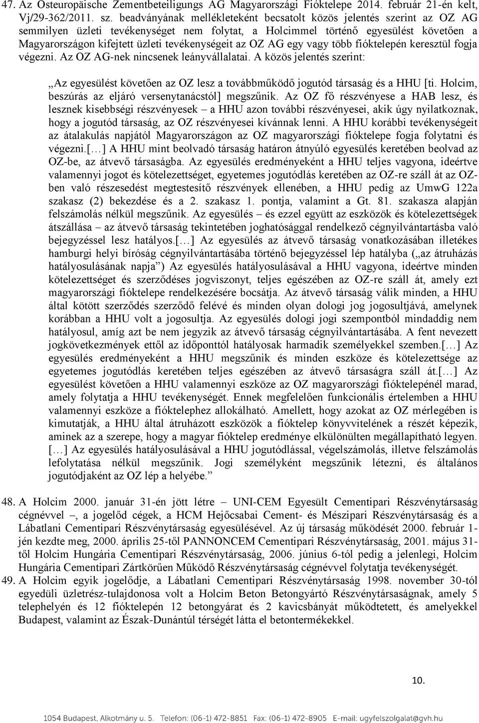 tevékenységeit az OZ AG egy vagy több fióktelepén keresztül fogja végezni. Az OZ AG-nek nincsenek leányvállalatai.