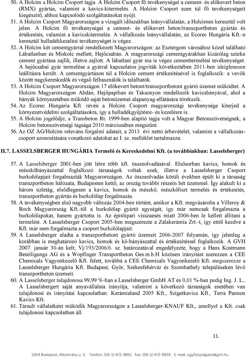 A Holcim Csoport Magyarországon a vizsgált időszakban leányvállalatán, a Holcimen keresztül volt jelen.