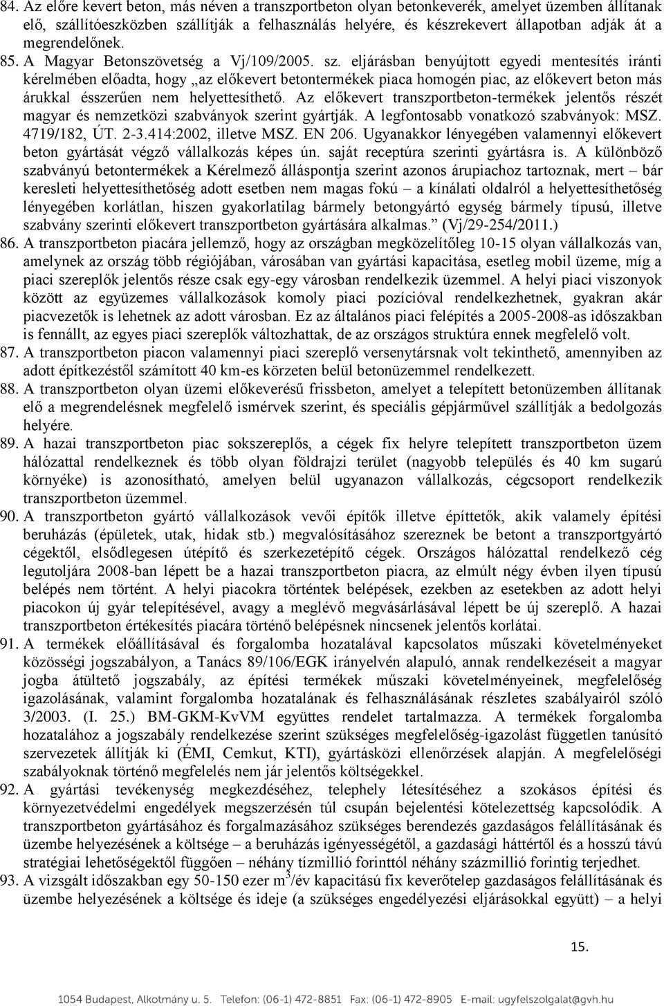 eljárásban benyújtott egyedi mentesítés iránti kérelmében előadta, hogy az előkevert betontermékek piaca homogén piac, az előkevert beton más árukkal ésszerűen nem helyettesíthető.