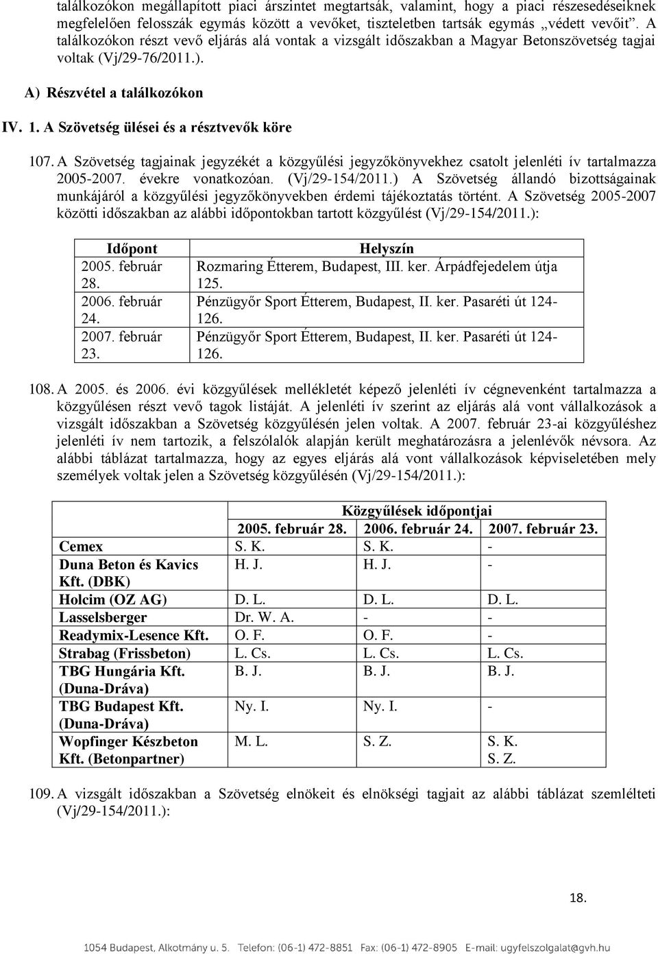 A Szövetség ülései és a résztvevők köre 107. A Szövetség tagjainak jegyzékét a közgyűlési jegyzőkönyvekhez csatolt jelenléti ív tartalmazza 2005-2007. évekre vonatkozóan. (Vj/29-154/2011.