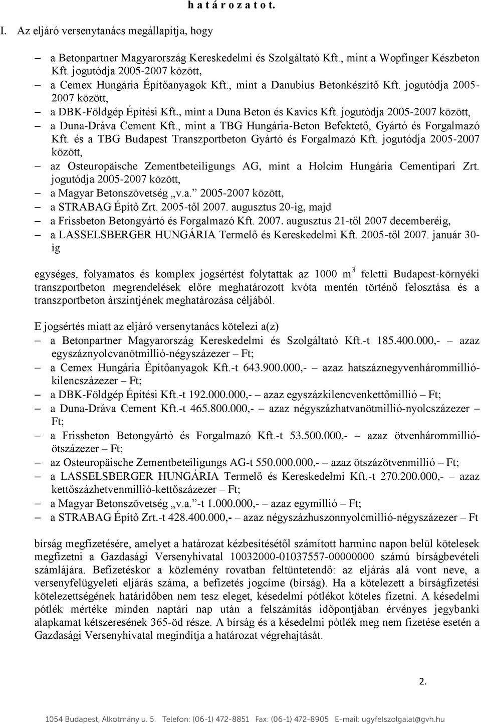 jogutódja 2005-2007 között, a Duna-Dráva Cement Kft., mint a TBG Hungária-Beton Befektető, Gyártó és Forgalmazó Kft. és a TBG Budapest Transzportbeton Gyártó és Forgalmazó Kft.