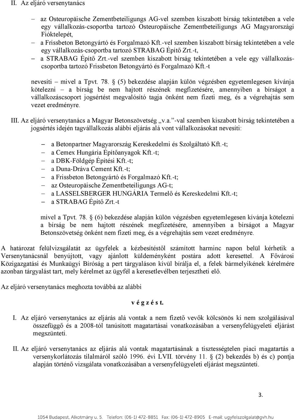 -vel szemben kiszabott bírság tekintetében a vele egy vállalkozáscsoportba tartozó Frissbeton Betongyártó és Forgalmazó Kft.-t nevesíti mivel a Tpvt. 78.