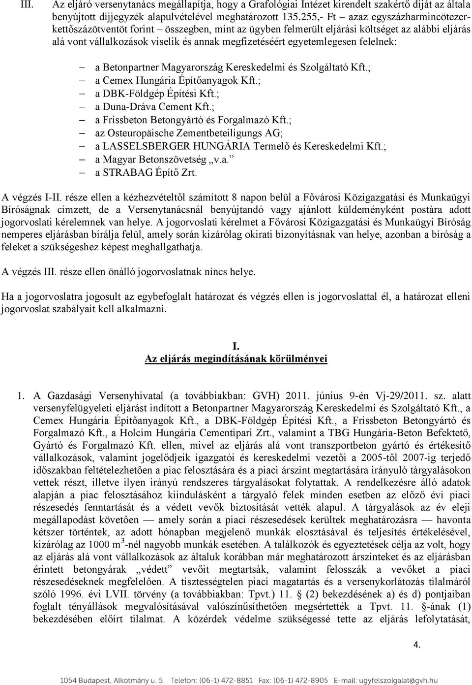 egyetemlegesen felelnek: a Betonpartner Magyarország Kereskedelmi és Szolgáltató Kft.; a Cemex Hungária Építőanyagok Kft.; a DBK-Földgép Építési Kft.; a Duna-Dráva Cement Kft.