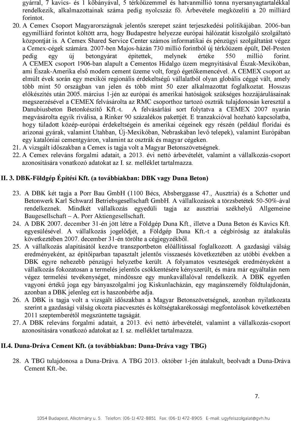 2006-ban egymilliárd forintot költött arra, hogy Budapestre helyezze európai hálózatát kiszolgáló szolgáltató központját is.