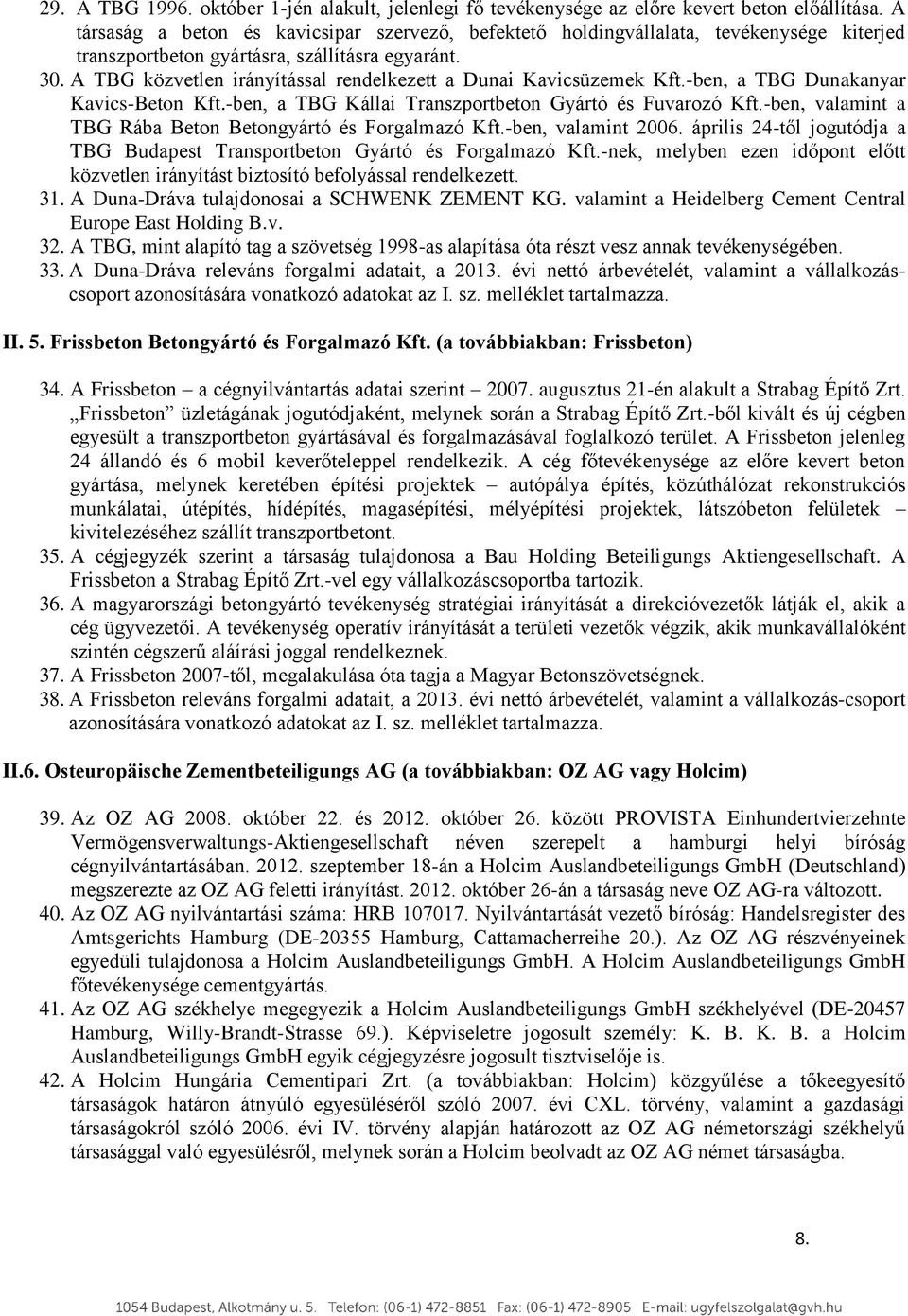 A TBG közvetlen irányítással rendelkezett a Dunai Kavicsüzemek Kft.-ben, a TBG Dunakanyar Kavics-Beton Kft.-ben, a TBG Kállai Transzportbeton Gyártó és Fuvarozó Kft.
