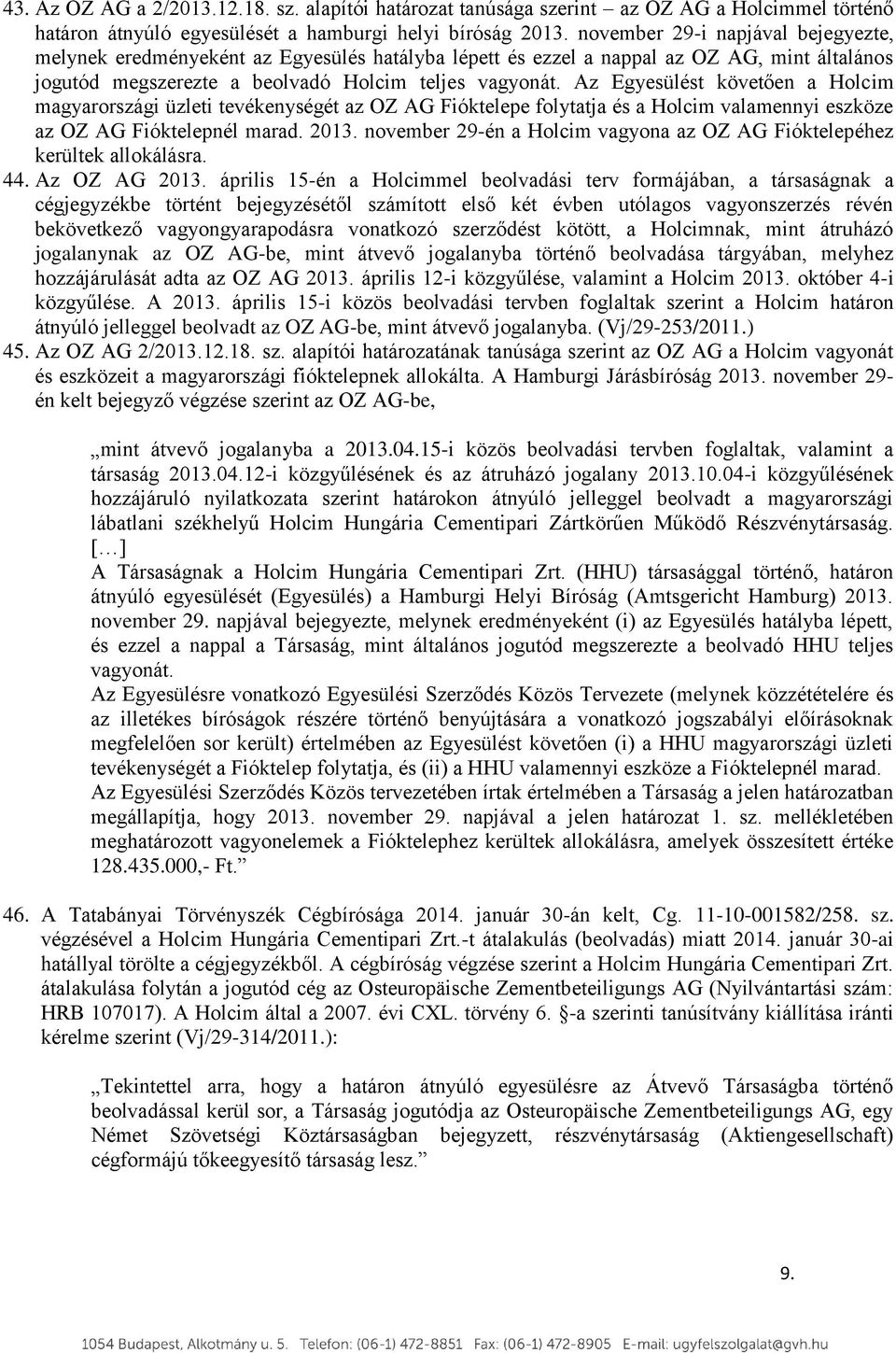 Az Egyesülést követően a Holcim magyarországi üzleti tevékenységét az OZ AG Fióktelepe folytatja és a Holcim valamennyi eszköze az OZ AG Fióktelepnél marad. 2013.