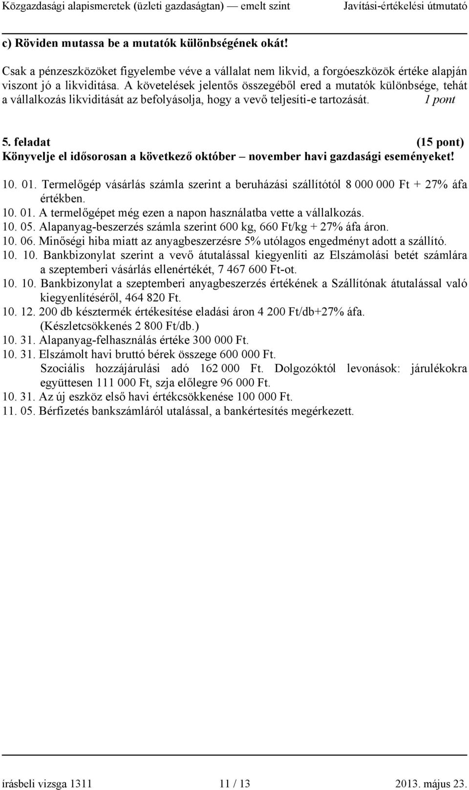 feladat (15 pont) Könyvelje el idősorosan a következő október november havi gazdasági eseményeket! 10. 01. Termelőgép vásárlás számla szerint a beruházási szállítótól 8 000 000 Ft + 27% áfa értékben.