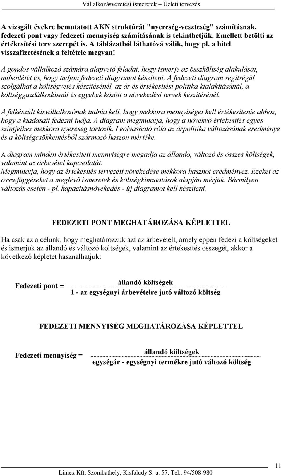 A gondos vállalkozó számára alapvető feladat, hogy ismerje az összköltség alakulását, mibenlétét és, hogy tudjon fedezeti diagramot készíteni.