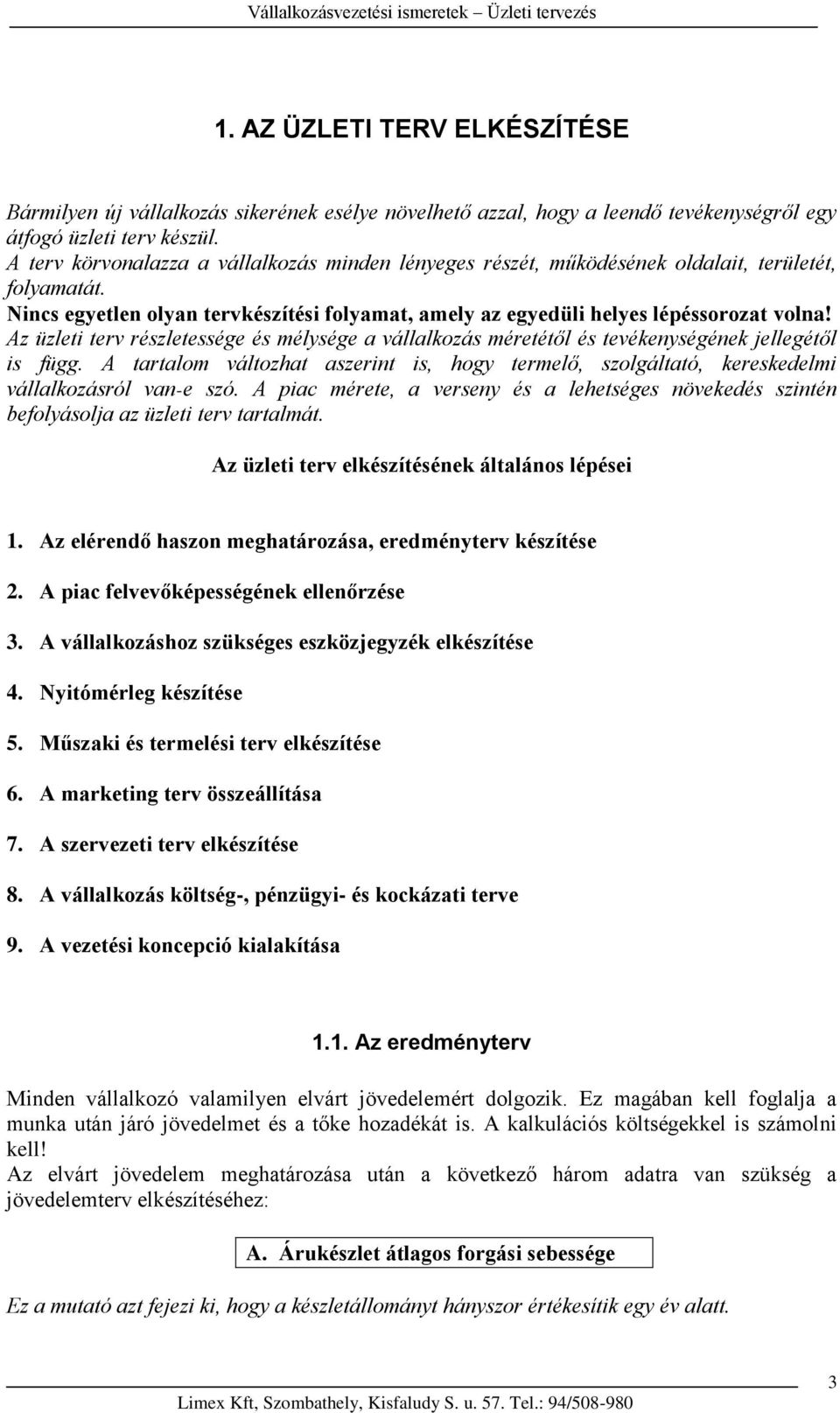 Az üzleti terv részletessége és mélysége a vállalkozás méretétől és tevékenységének jellegétől is függ.