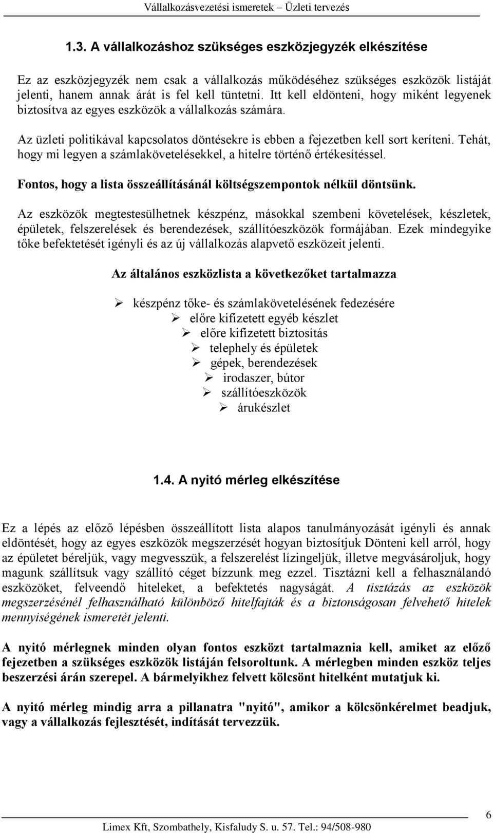 Tehát, hogy mi legyen a számlakövetelésekkel, a hitelre történő értékesítéssel. Fontos, hogy a lista összeállításánál költségszempontok nélkül döntsünk.