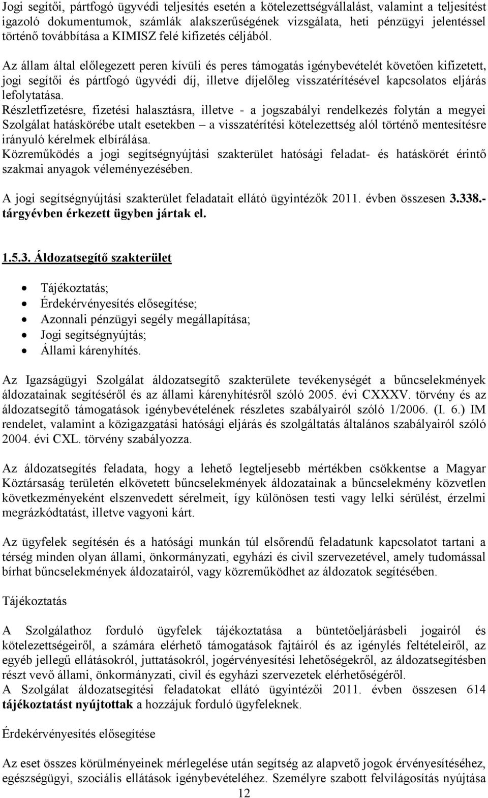 Az állam által előlegezett peren kívüli és peres támogatás igénybevételét követően kifizetett, jogi segítői és pártfogó ügyvédi díj, illetve díjelőleg visszatérítésével kapcsolatos eljárás