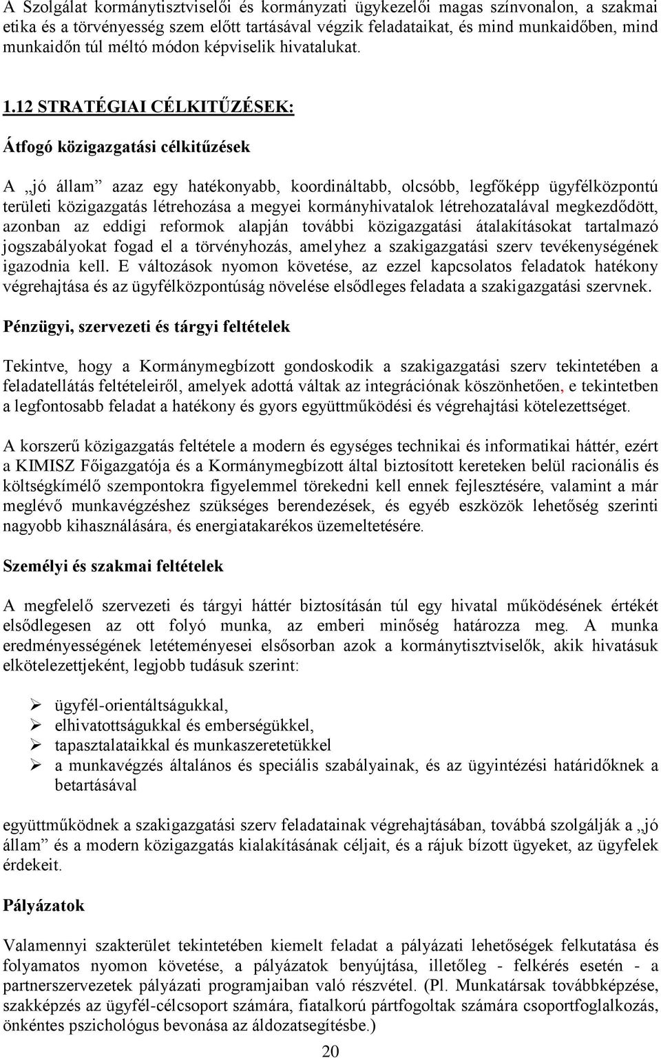 12 STRATÉGIAI CÉLKITŰZÉSEK: Átfogó közigazgatási célkitűzések A jó állam azaz egy hatékonyabb, koordináltabb, olcsóbb, legfőképp ügyfélközpontú területi közigazgatás létrehozása a megyei