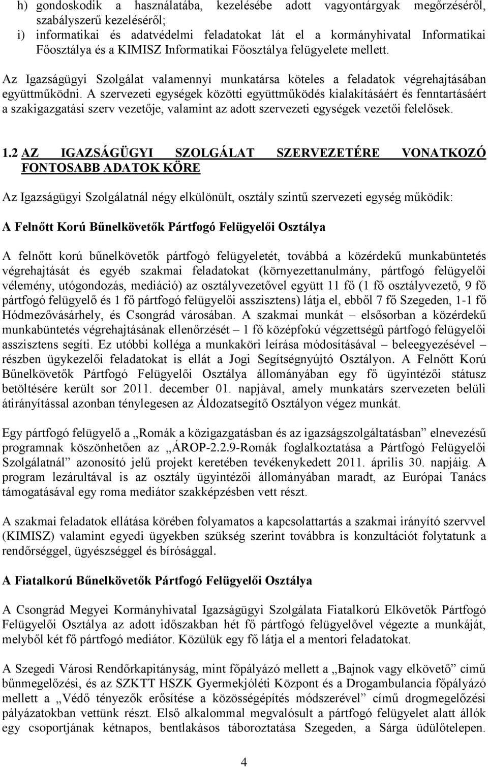 A szervezeti egységek közötti együttműködés kialakításáért és fenntartásáért a szakigazgatási szerv vezetője, valamint az adott szervezeti egységek vezetői felelősek. 1.