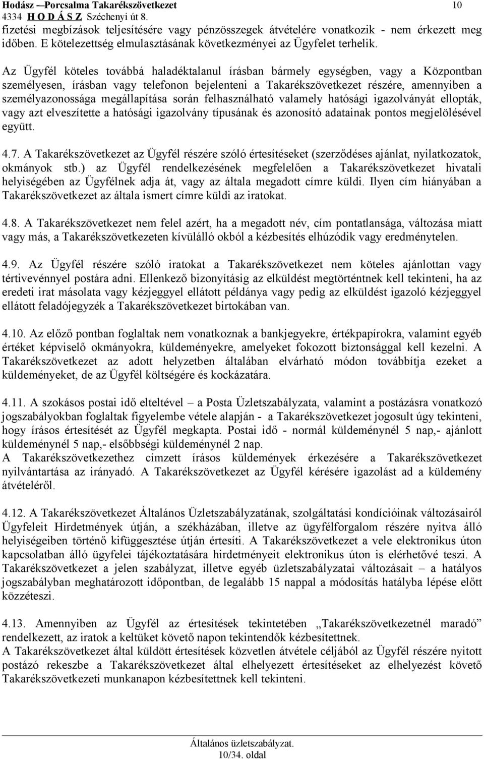 Az Ügyfél köteles továbbá haladéktalanul írásban bármely egységben, vagy a Központban személyesen, írásban vagy telefonon bejelenteni a Takarékszövetkezet részére, amennyiben a személyazonossága