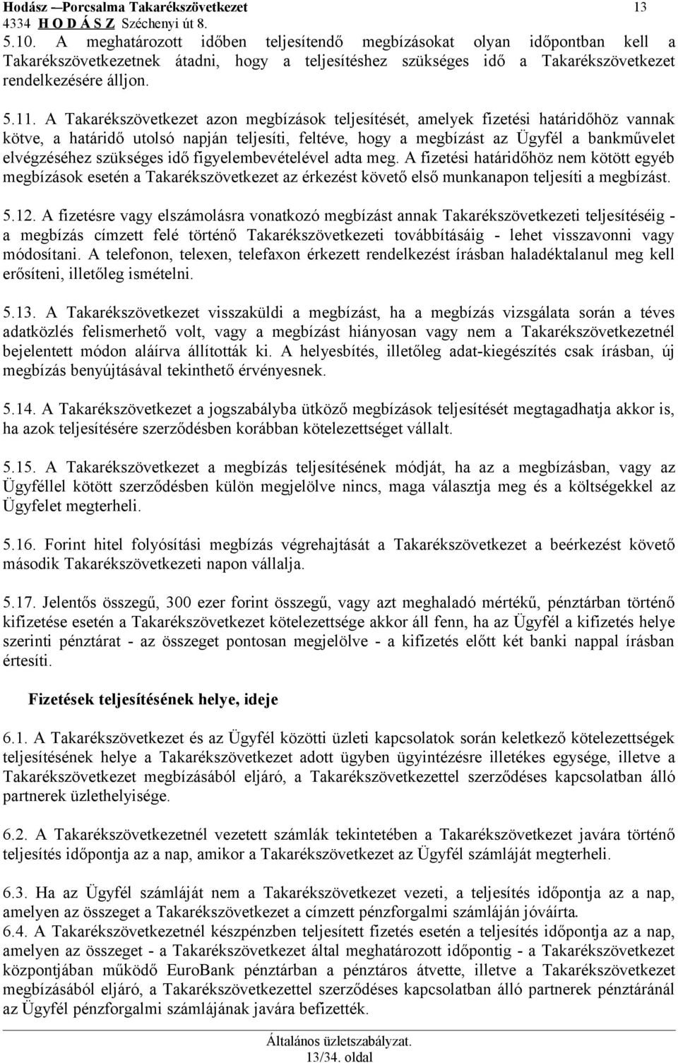 A Takarékszövetkezet azon megbízások teljesítését, amelyek fizetési határidőhöz vannak kötve, a határidő utolsó napján teljesíti, feltéve, hogy a megbízást az Ügyfél a bankművelet elvégzéséhez