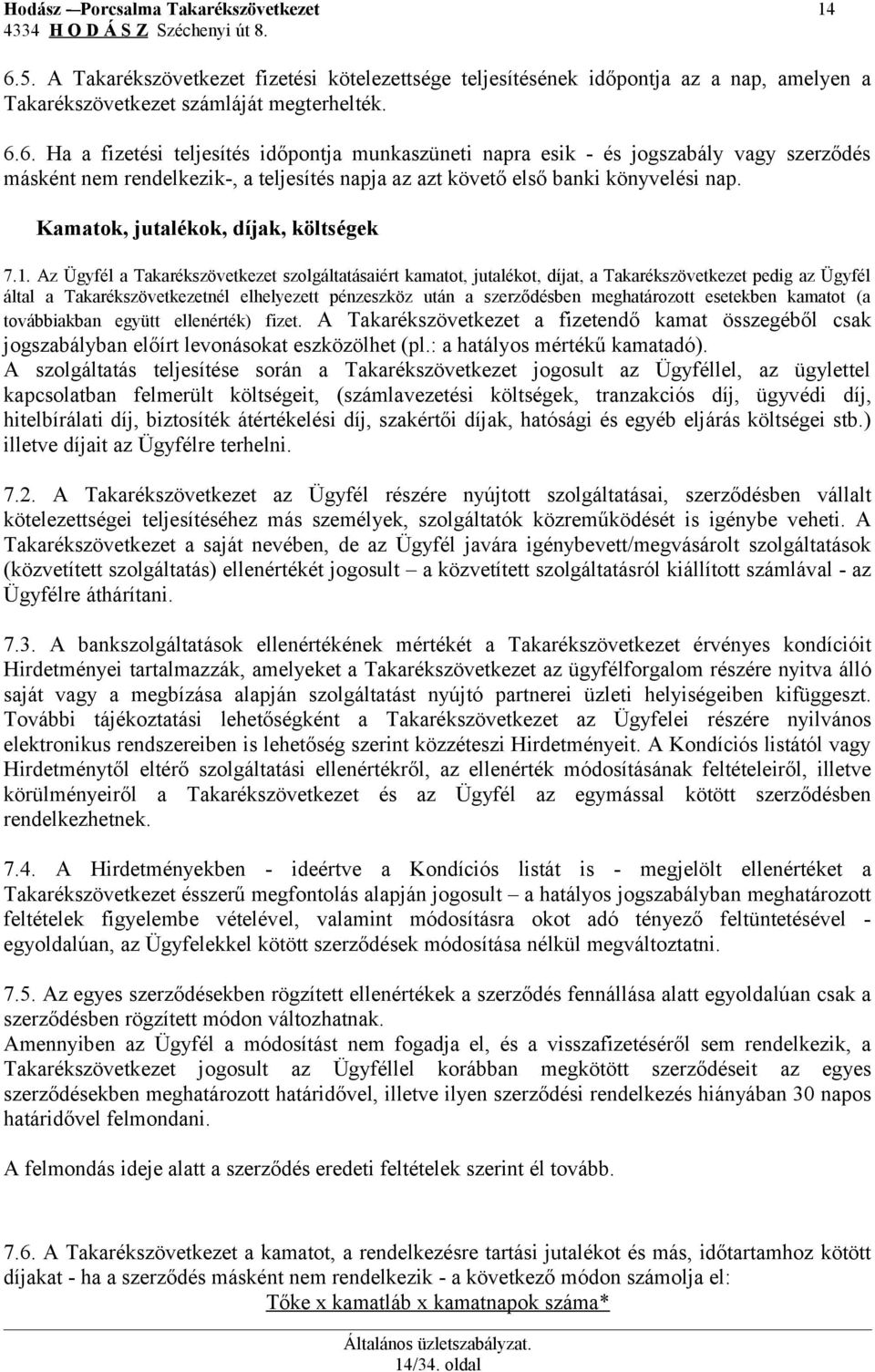 6. Ha a fizetési teljesítés időpontja munkaszüneti napra esik - és jogszabály vagy szerződés másként nem rendelkezik-, a teljesítés napja az azt követő első banki könyvelési nap.