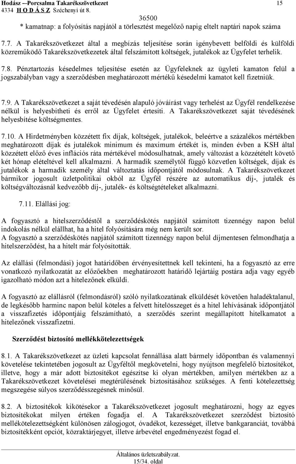 Pénztartozás késedelmes teljesítése esetén az Ügyfeleknek az ügyleti kamaton felül a jogszabályban vagy a szerződésben meghatározott mértékű késedelmi kamatot kell fizetniük. 7.9.