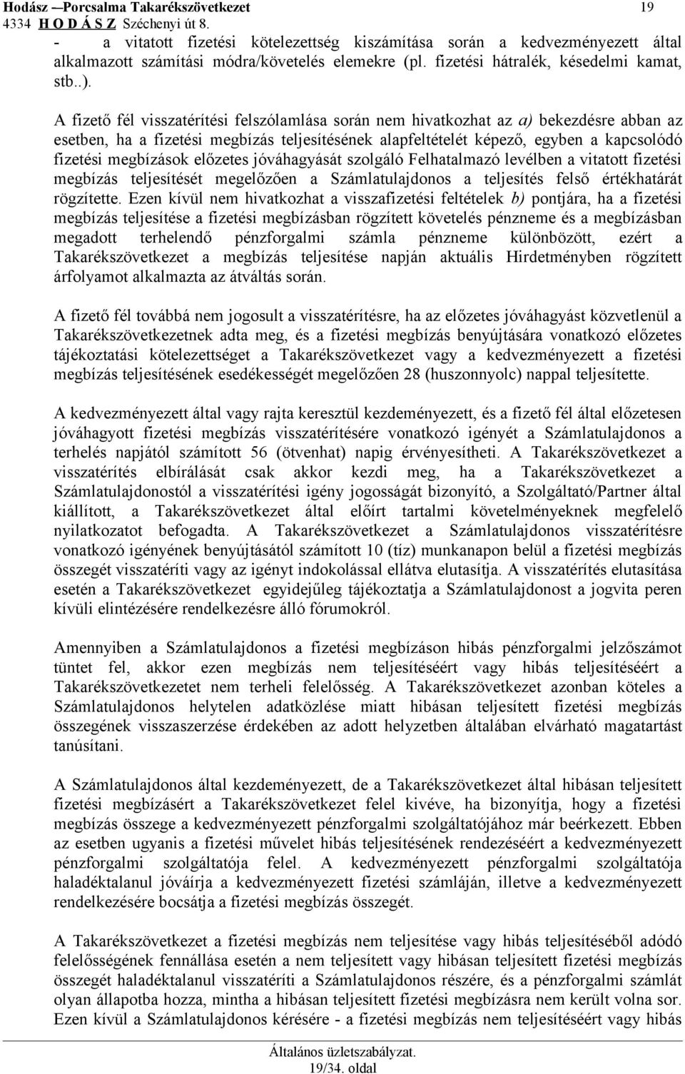 A fizető fél visszatérítési felszólamlása során nem hivatkozhat az a) bekezdésre abban az esetben, ha a fizetési megbízás teljesítésének alapfeltételét képező, egyben a kapcsolódó fizetési megbízások