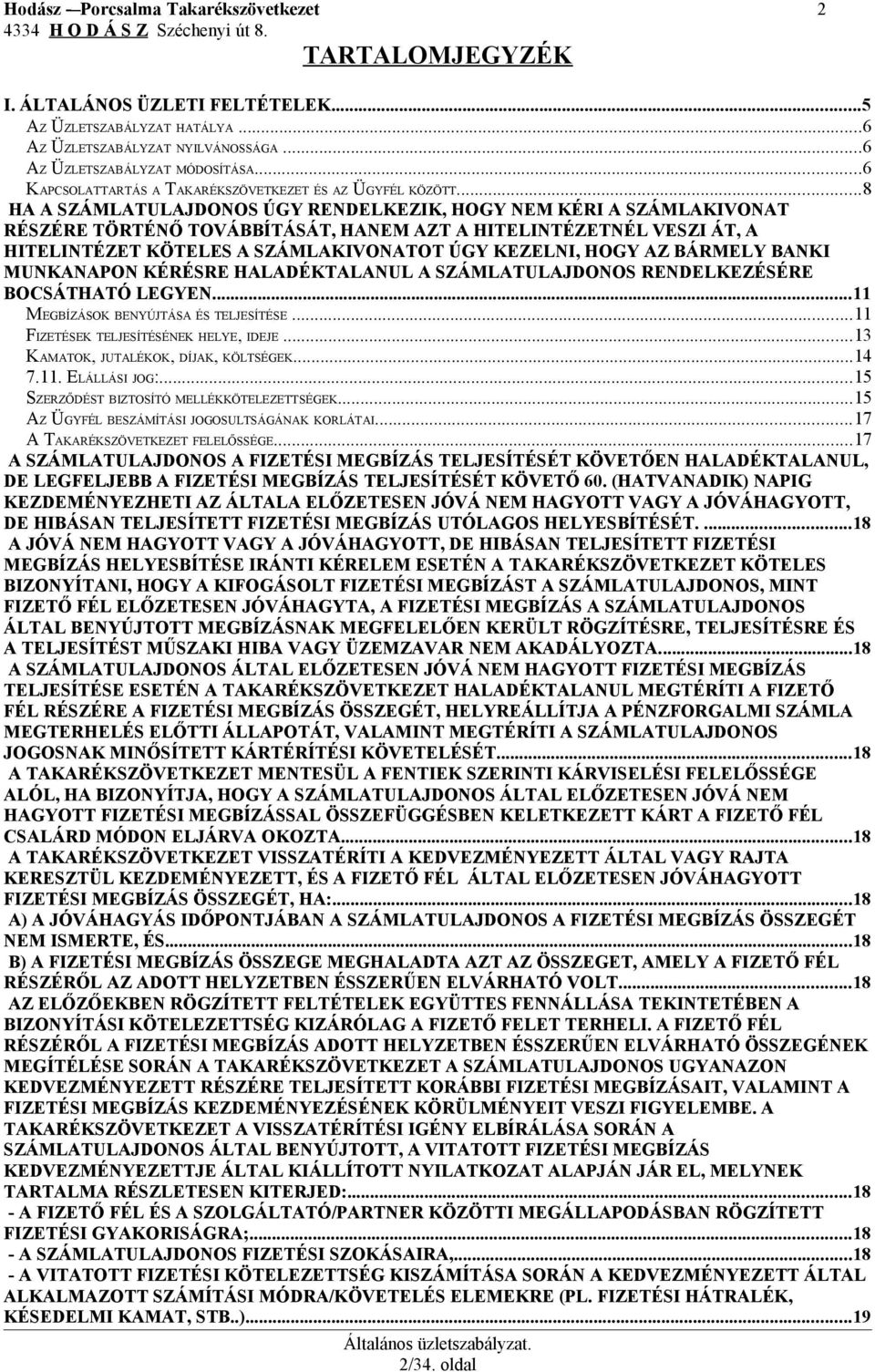 ..8 HA A SZÁMLATULAJDONOS ÚGY RENDELKEZIK, HOGY NEM KÉRI A SZÁMLAKIVONAT RÉSZÉRE TÖRTÉNŐ TOVÁBBÍTÁSÁT, HANEM AZT A HITELINTÉZETNÉL VESZI ÁT, A HITELINTÉZET KÖTELES A SZÁMLAKIVONATOT ÚGY KEZELNI, HOGY