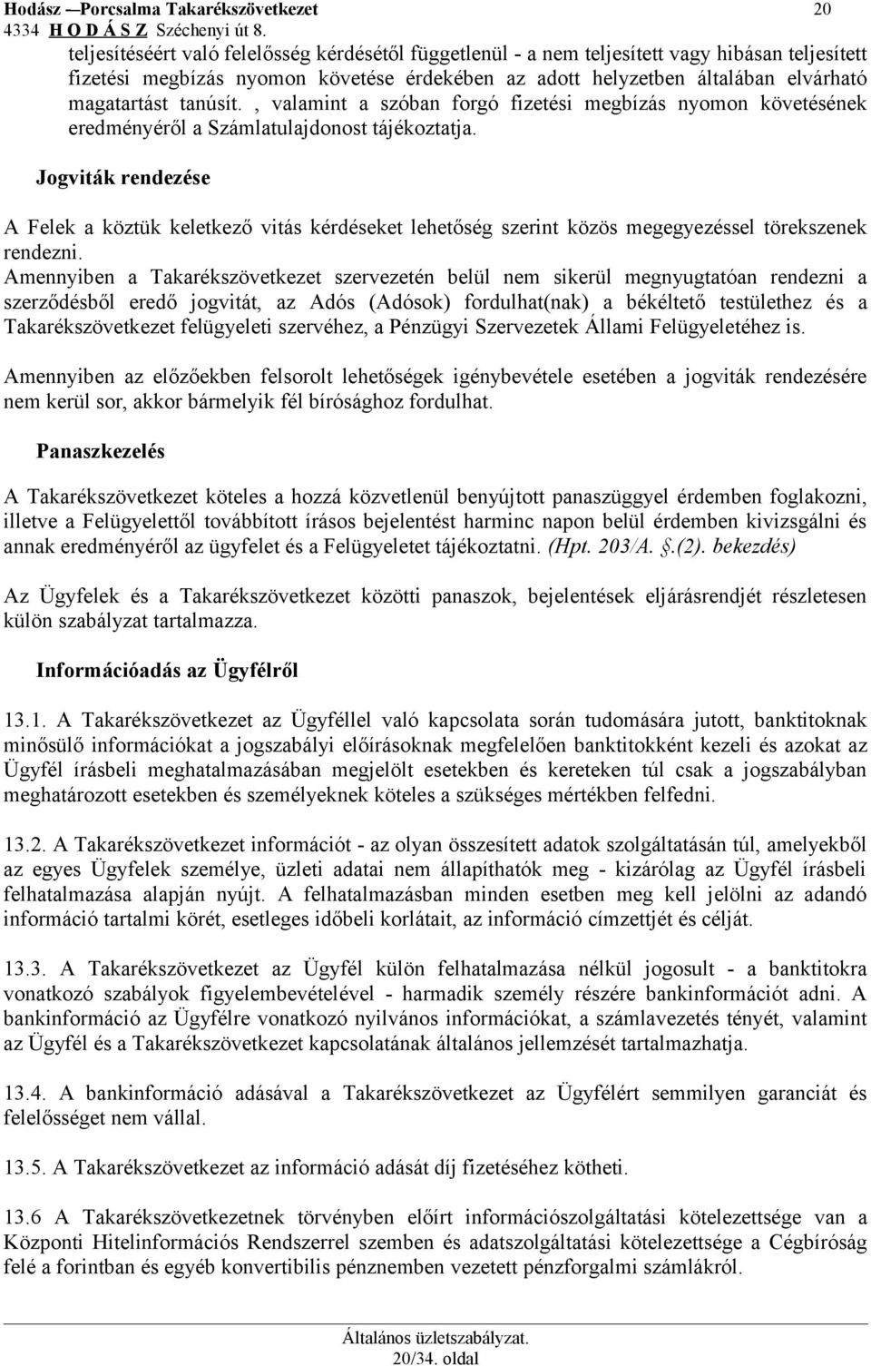 Jogviták rendezése A Felek a köztük keletkező vitás kérdéseket lehetőség szerint közös megegyezéssel törekszenek rendezni.