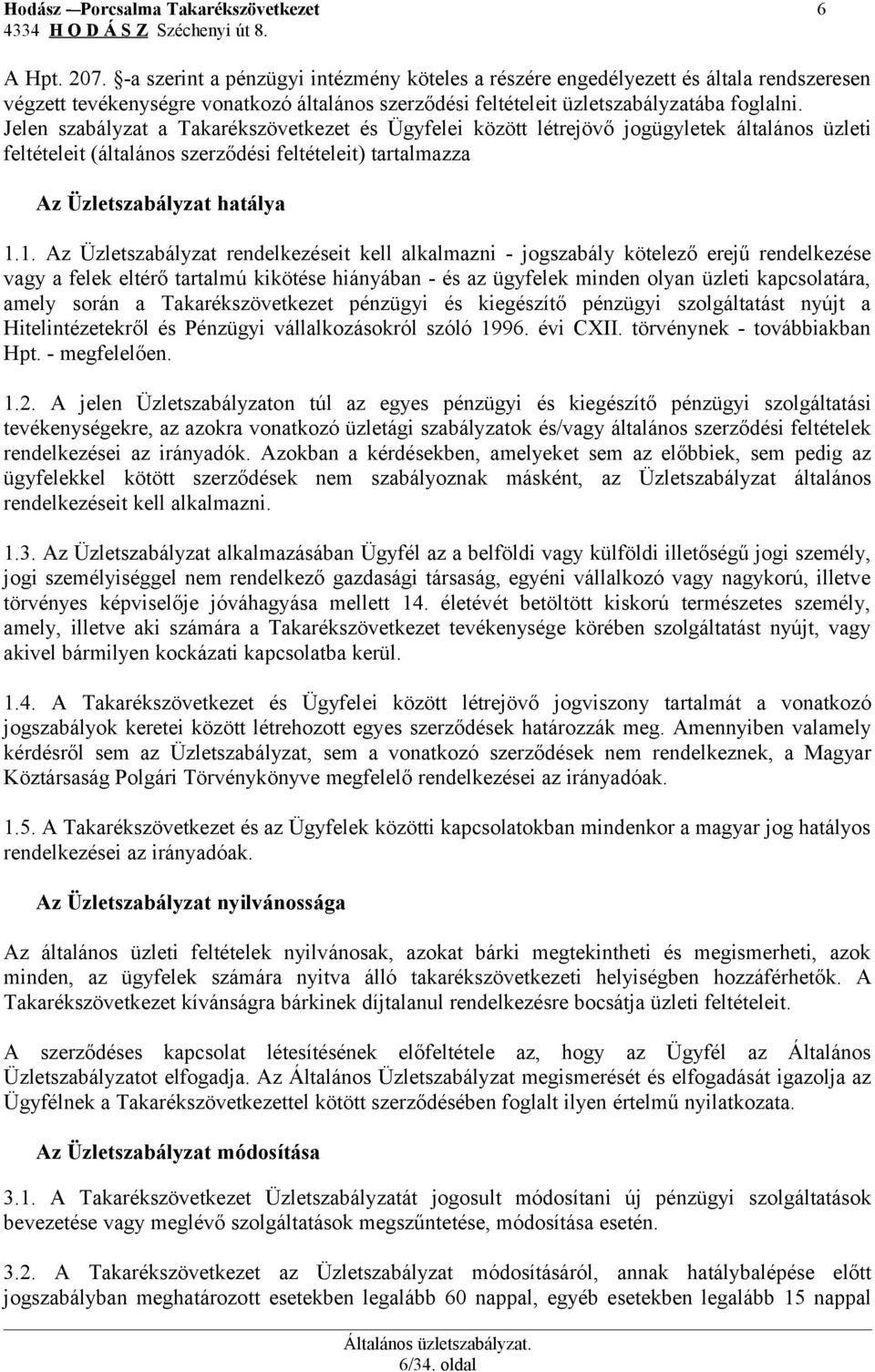 Jelen szabályzat a Takarékszövetkezet és Ügyfelei között létrejövő jogügyletek általános üzleti feltételeit (általános szerződési feltételeit) tartalmazza Az Üzletszabályzat hatálya 1.