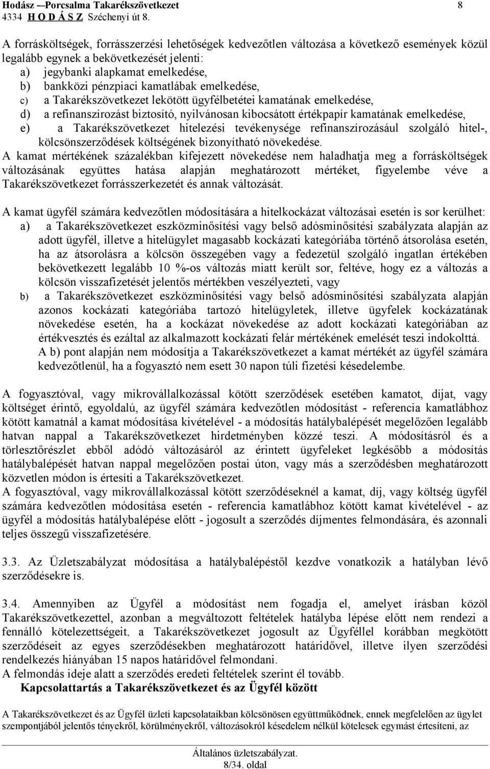 értékpapír kamatának emelkedése, e) a Takarékszövetkezet hitelezési tevékenysége refinanszírozásául szolgáló hitel-, kölcsönszerződések költségének bizonyítható növekedése.