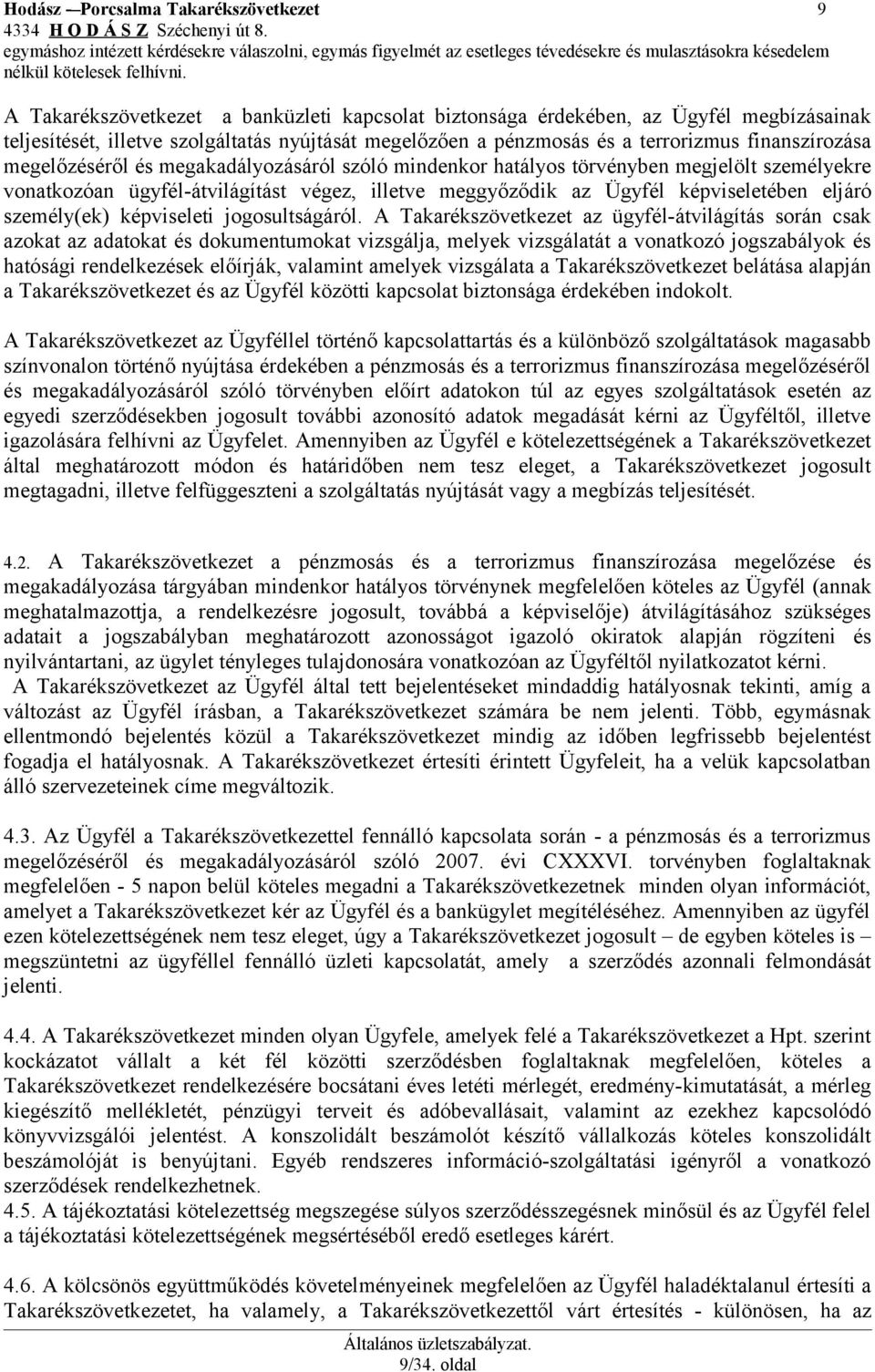 megelőzéséről és megakadályozásáról szóló mindenkor hatályos törvényben megjelölt személyekre vonatkozóan ügyfél-átvilágítást végez, illetve meggyőződik az Ügyfél képviseletében eljáró személy(ek)