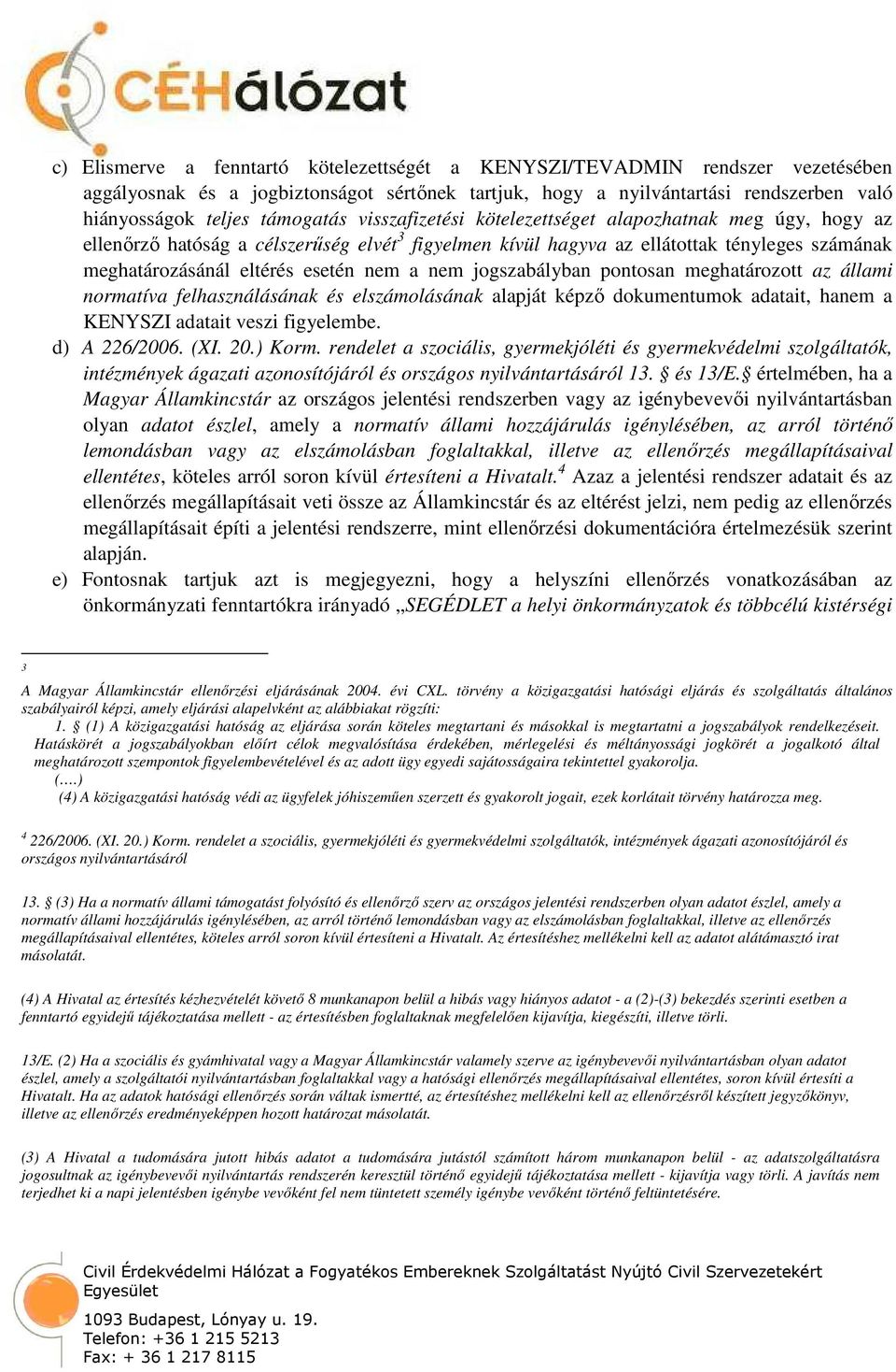 jogszabályban pontosan meghatározott az állami normatíva felhasználásának és elszámolásának alapját képző dokumentumok adatait, hanem a KENYSZI adatait veszi figyelembe. d) A 226/2006. (XI. 20.) Korm.