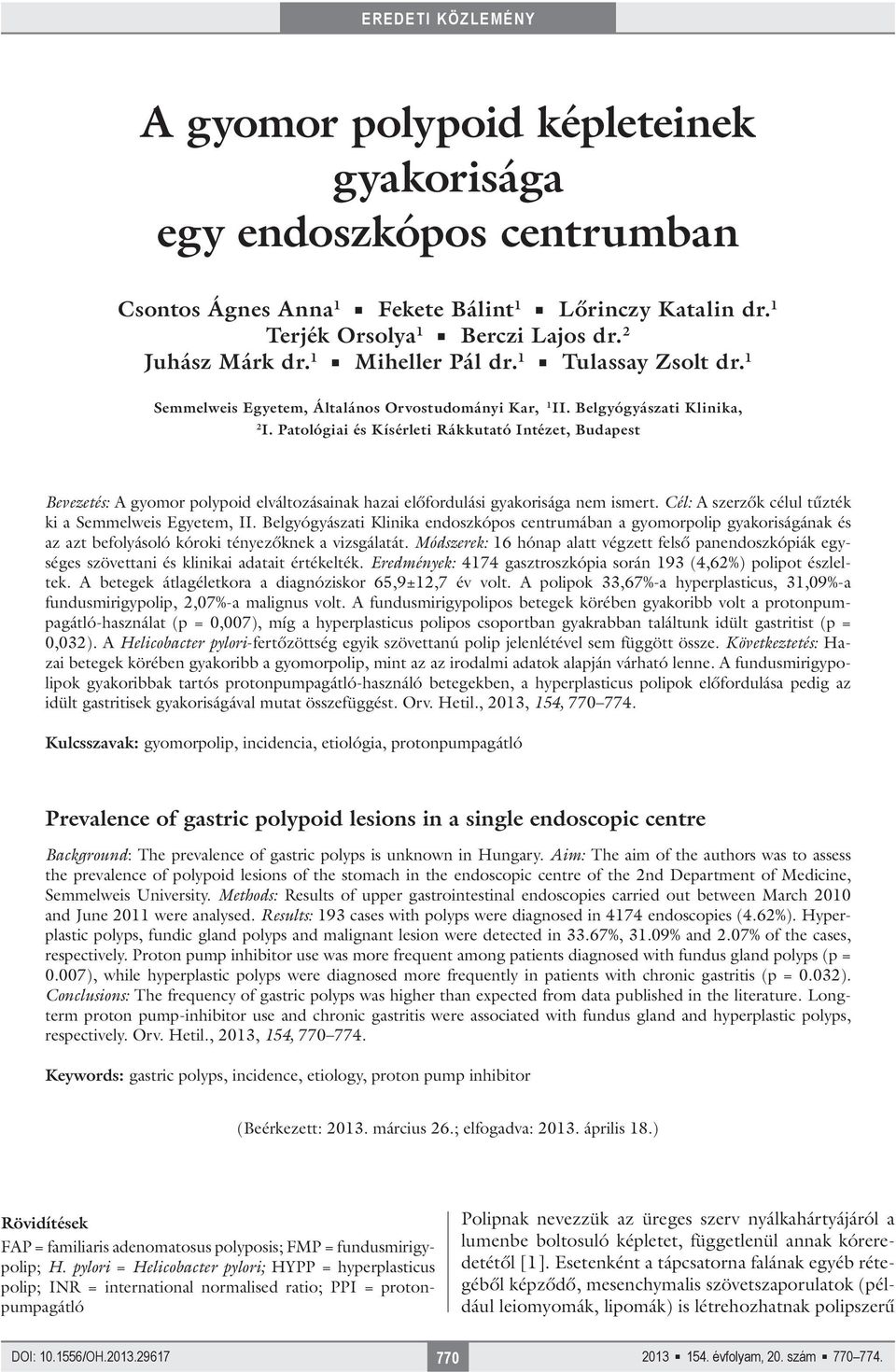 Patológiai és Kísérleti Rákkutató Intézet, Budapest Bevezetés: A gyomor polypoid elváltozásainak hazai előfordulási gyakorisága nem ismert. Cél: A szerzők célul tűzték ki a Semmelweis Egyetem, II.