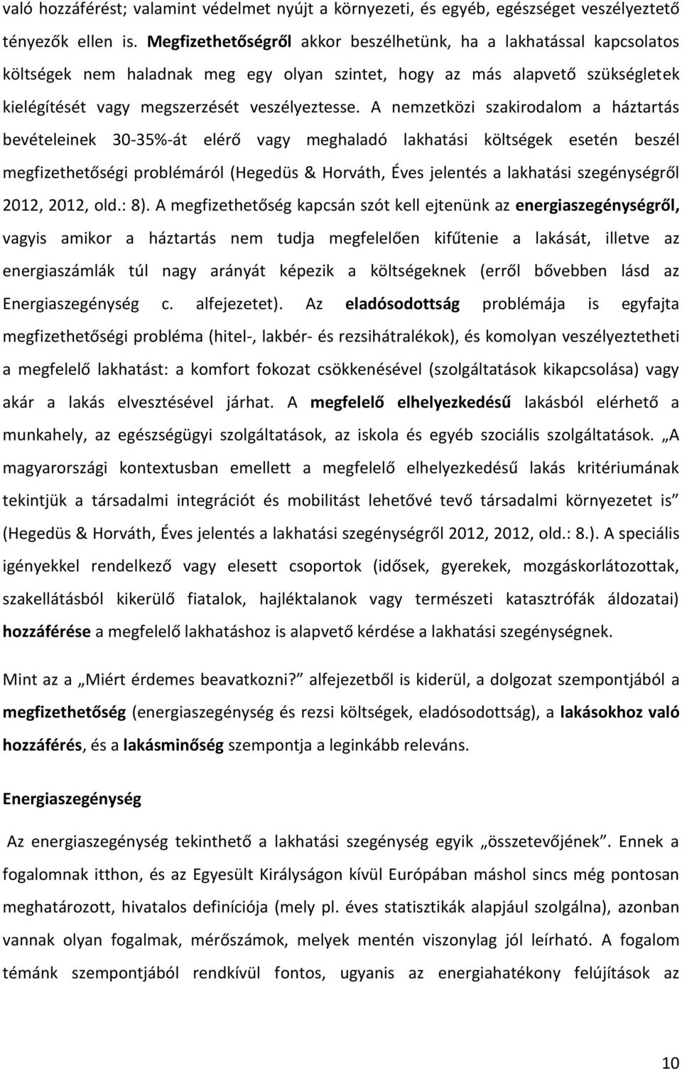 A nemzetközi szakirodalom a háztartás bevételeinek 30-35%-át elérő vagy meghaladó lakhatási költségek esetén beszél megfizethetőségi problémáról (Hegedüs & Horváth, Éves jelentés a lakhatási