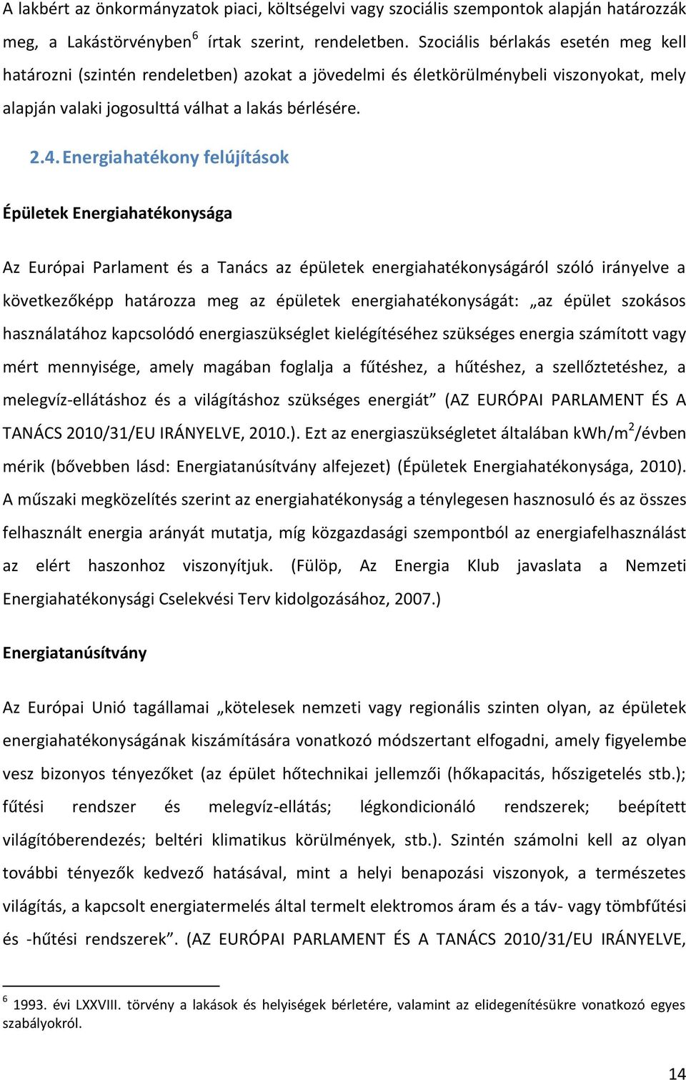 Energiahatékony felújítások Épületek Energiahatékonysága Az Európai Parlament és a Tanács az épületek energiahatékonyságáról szóló irányelve a következőképp határozza meg az épületek