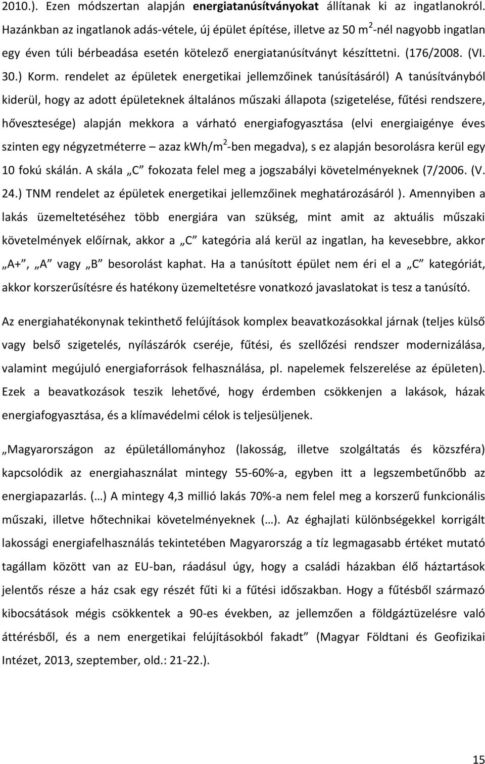 rendelet az épületek energetikai jellemzőinek tanúsításáról) A tanúsítványból kiderül, hogy az adott épületeknek általános műszaki állapota (szigetelése, fűtési rendszere, hővesztesége) alapján