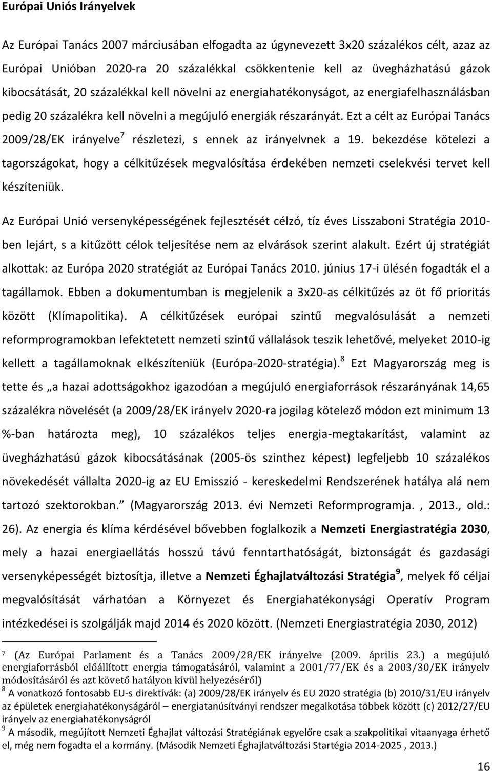 Ezt a célt az Európai Tanács 2009/28/EK irányelve 7 részletezi, s ennek az irányelvnek a 19.