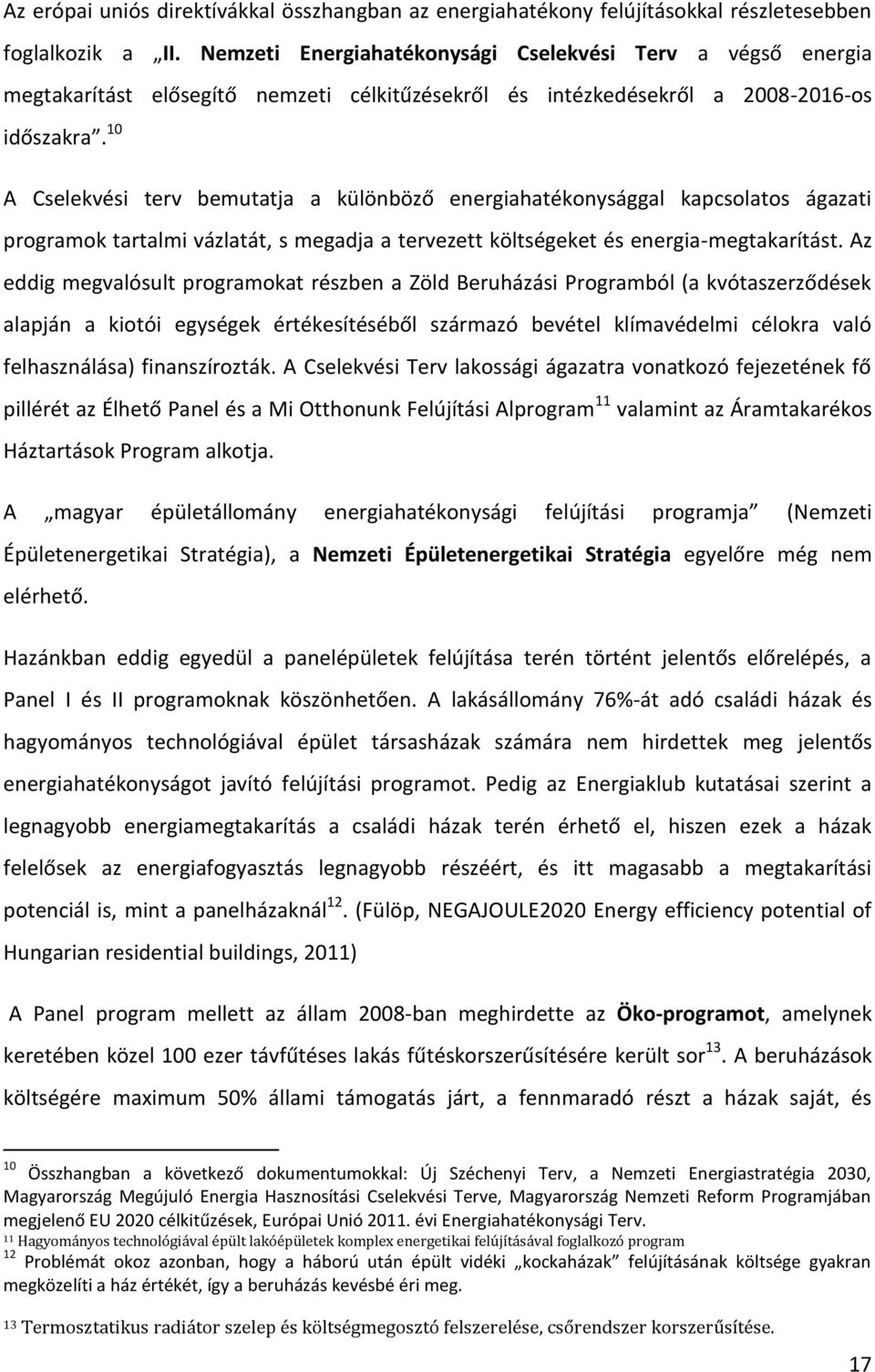 10 A Cselekvési terv bemutatja a különböző energiahatékonysággal kapcsolatos ágazati programok tartalmi vázlatát, s megadja a tervezett költségeket és energia-megtakarítást.