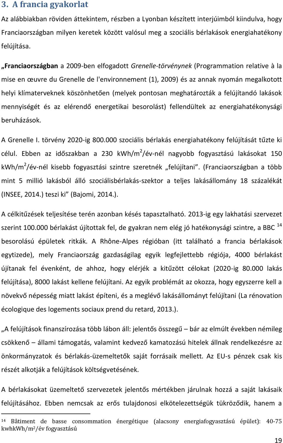 Franciaországban a 2009-ben elfogadott Grenelle-törvénynek (Programmation relative à la mise en œuvre du Grenelle de l'environnement (1), 2009) és az annak nyomán megalkotott helyi klímaterveknek