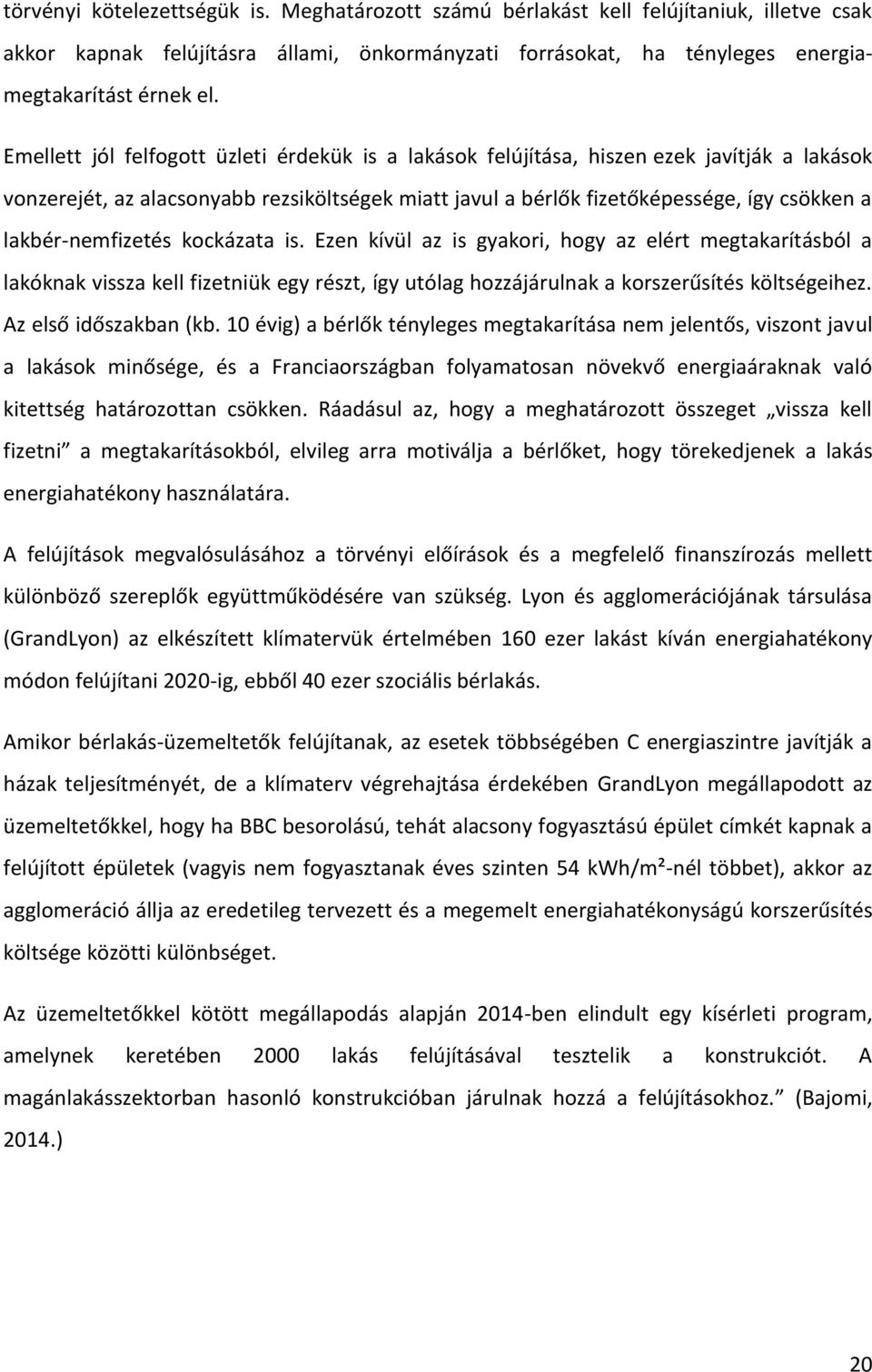 lakbér-nemfizetés kockázata is. Ezen kívül az is gyakori, hogy az elért megtakarításból a lakóknak vissza kell fizetniük egy részt, így utólag hozzájárulnak a korszerűsítés költségeihez.