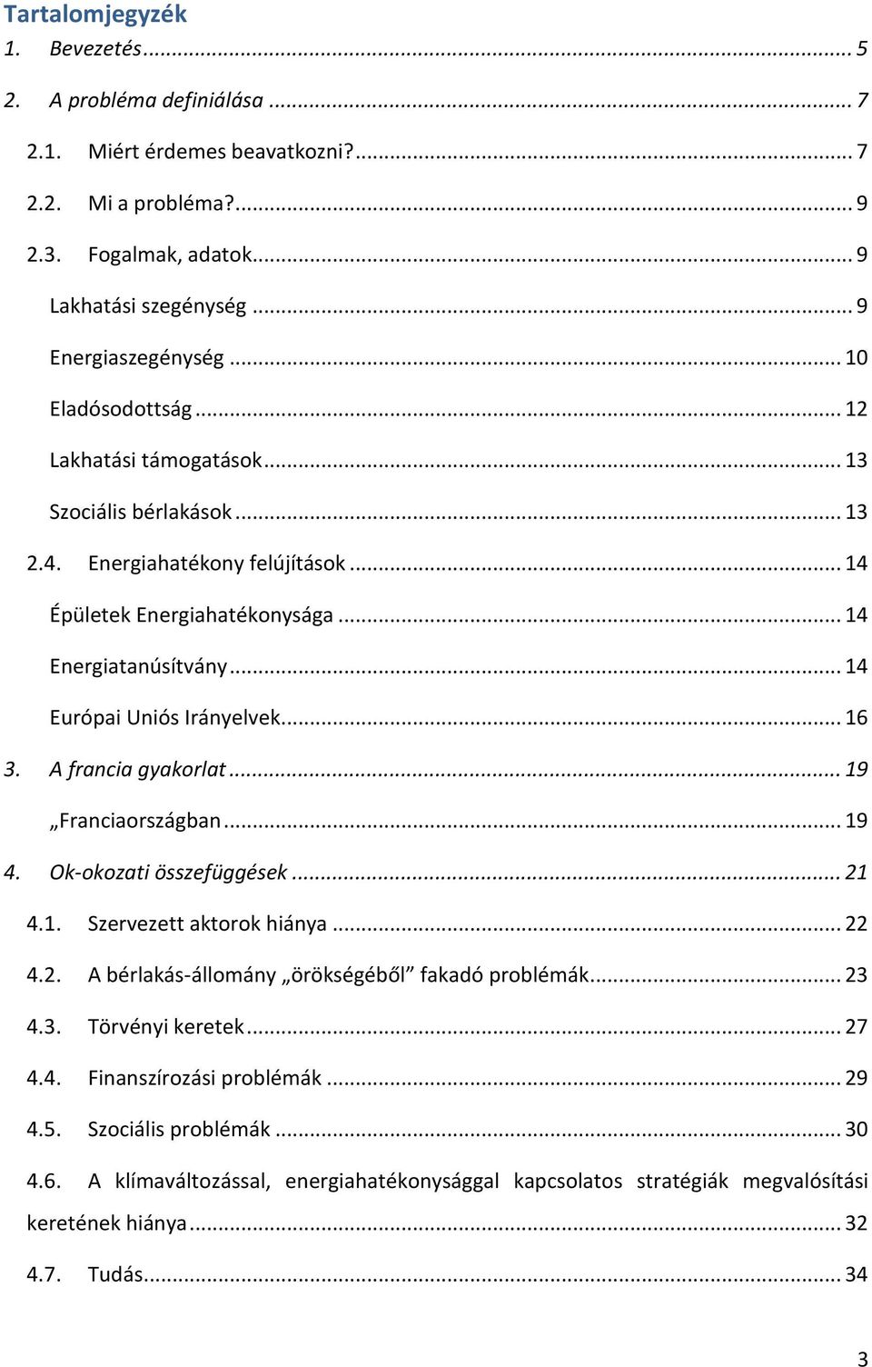 .. 14 Európai Uniós Irányelvek... 16 3. A francia gyakorlat... 19 Franciaországban... 19 4. Ok-okozati összefüggések... 21 4.1. Szervezett aktorok hiánya... 22 4.2. A bérlakás-állomány örökségéből fakadó problémák.