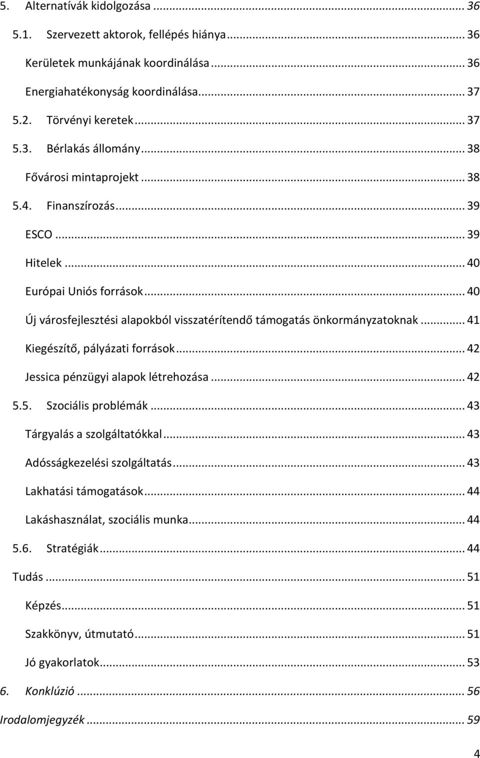 .. 41 Kiegészítő, pályázati források... 42 Jessica pénzügyi alapok létrehozása... 42 5.5. Szociális problémák... 43 Tárgyalás a szolgáltatókkal... 43 Adósságkezelési szolgáltatás.