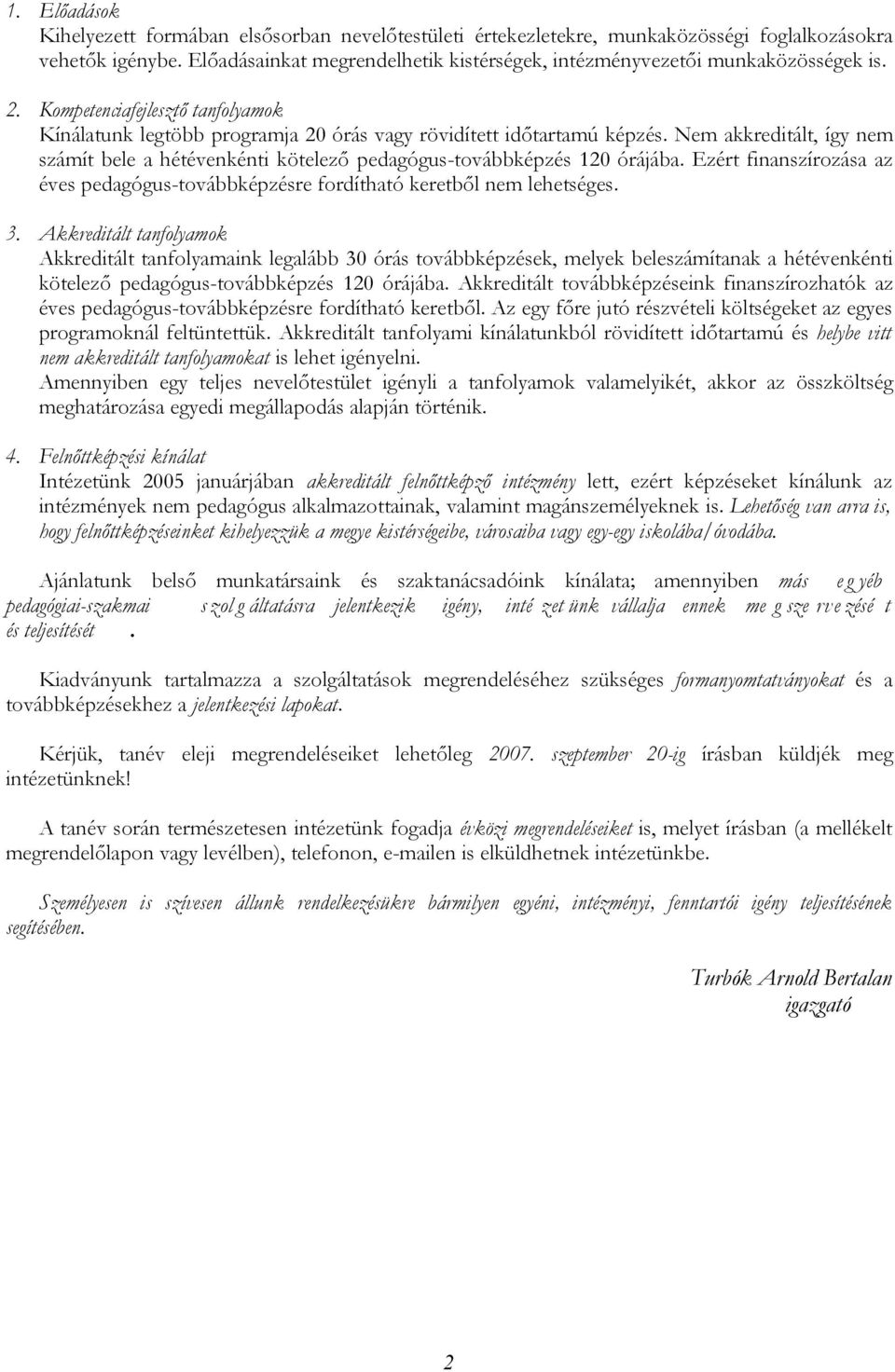 Nem akkreditált, így nem számít bele a hétévenkénti kötelező pedagógus-továbbképzés 120 órájába. Ezért finanszírozása az éves pedagógus-továbbképzésre fordítható keretből nem lehetséges. 3.